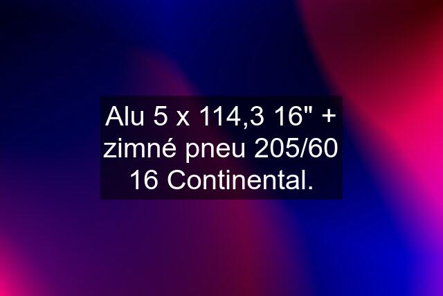 Alu 5 x 114,3 16" + zimné pneu 205/60 16 Continental.