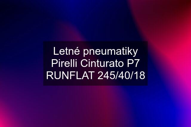 Letné pneumatiky Pirelli Cinturato P7 RUNFLAT 245/40/18