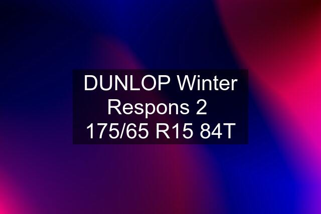 DUNLOP Winter Respons 2  175/65 R15 84T