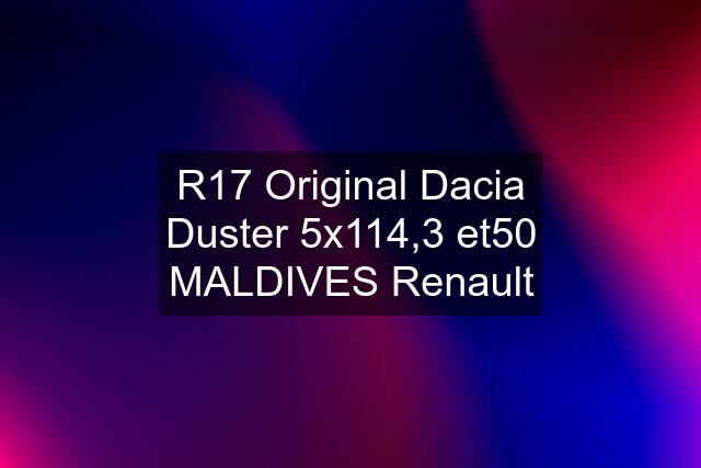 R17 Original Dacia Duster 5x114,3 et50 MALDIVES Renault