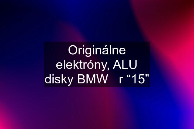 Originálne elektróny, ALU disky BMW r “15”