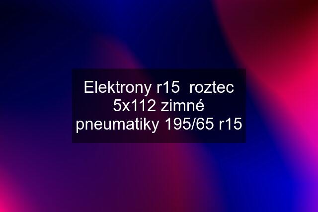 Elektrony r15  roztec 5x112 zimné pneumatiky 195/65 r15