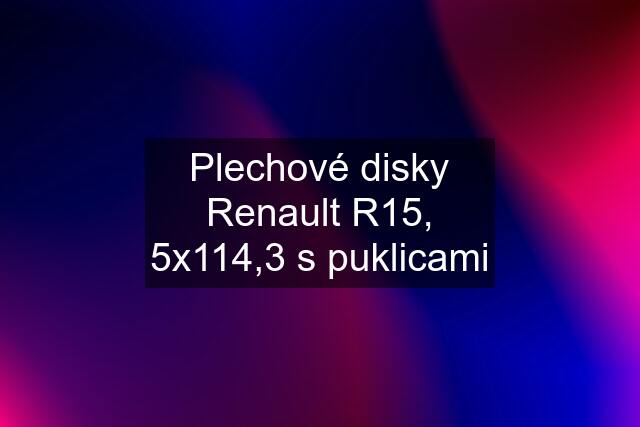 Plechové disky Renault R15, 5x114,3 s puklicami