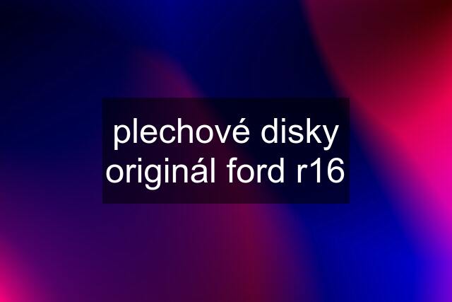 plechové disky originál ford r16