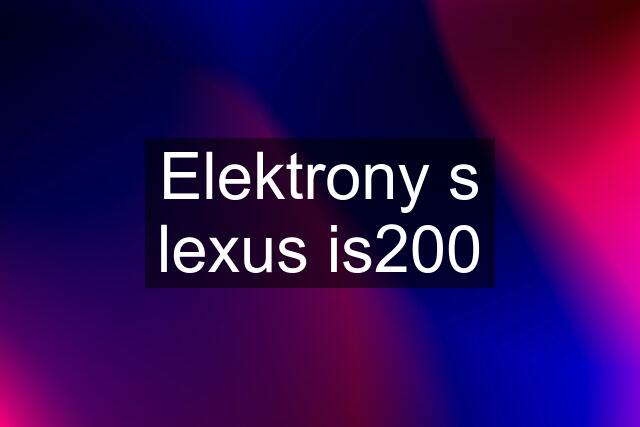 Elektrony s lexus is200