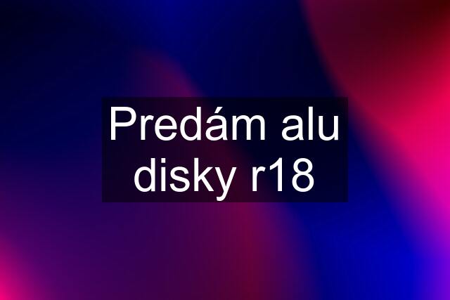 Predám alu disky r18