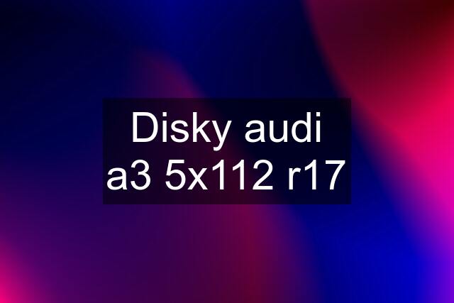 Disky audi a3 5x112 r17