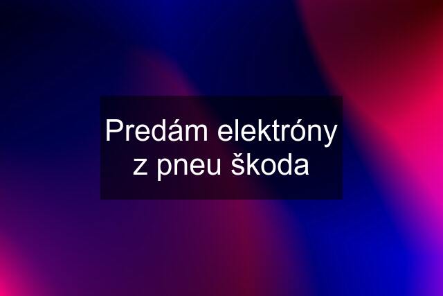 Predám elektróny z pneu škoda