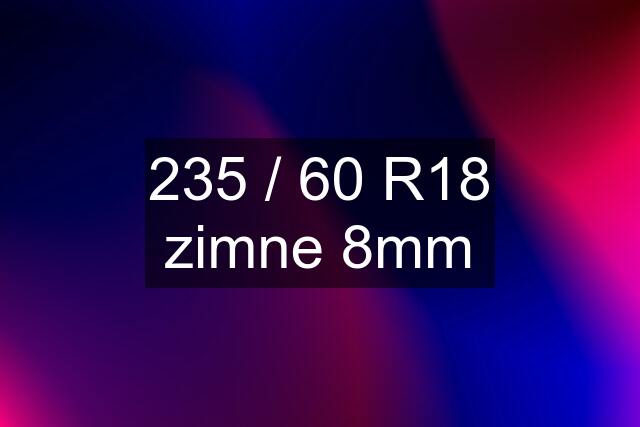 235 / 60 R18 zimne 8mm