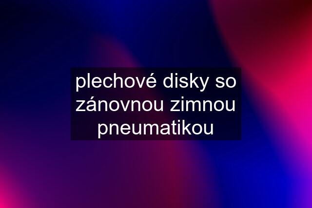 plechové disky so zánovnou zimnou pneumatikou