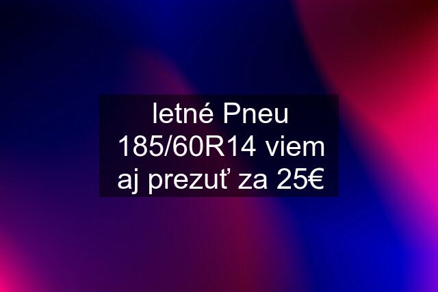 letné Pneu 185/60R14 viem aj prezuť za 25€