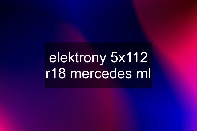 elektrony 5x112 r18 mercedes ml