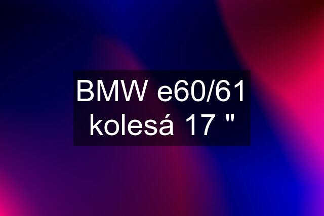 BMW e60/61 kolesá 17 "