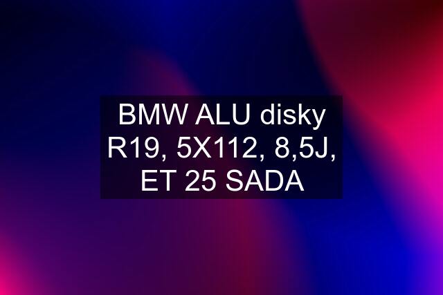 BMW ALU disky R19, 5X112, 8,5J, ET 25 SADA