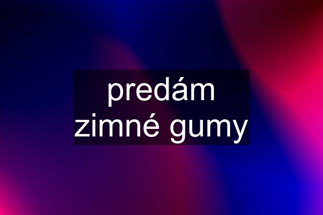 predám zimné gumy