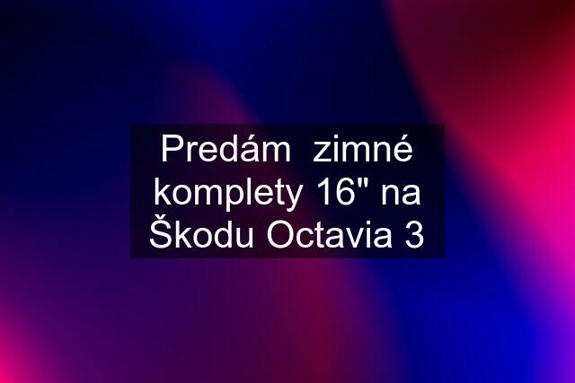 Predám  zimné komplety 16" na Škodu Octavia 3