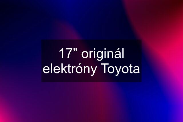 17” originál elektróny Toyota