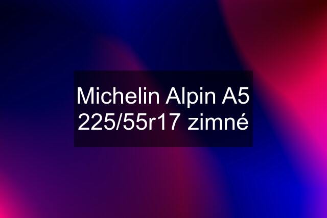 Michelin Alpin A5 225/55r17 zimné