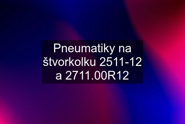 Pneumatiky na štvorkolku 2511-12 a 2711.00R12