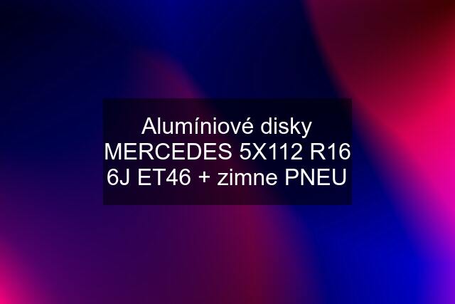 Alumíniové disky MERCEDES 5X112 R16 6J ET46 + zimne PNEU