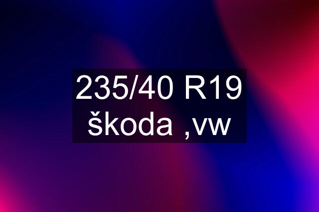 235/40 R19 škoda ,vw