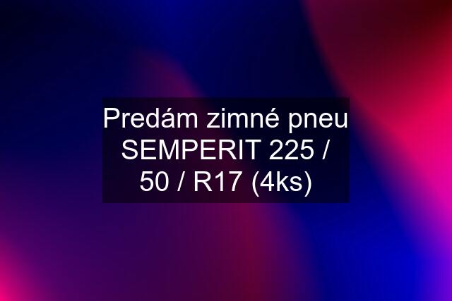 Predám zimné pneu SEMPERIT 225 / 50 / R17 (4ks)