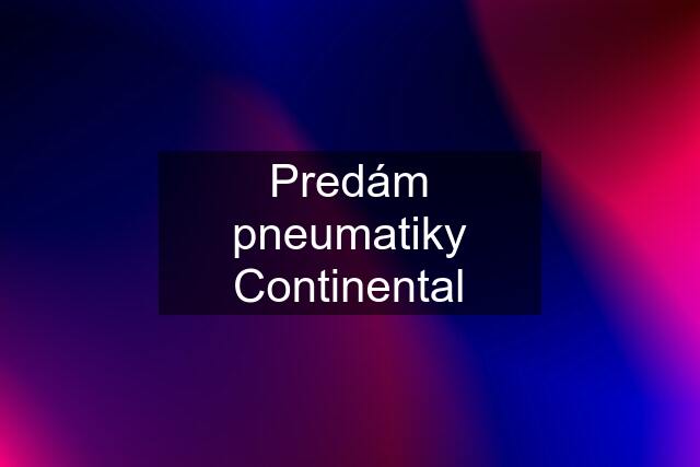 Predám pneumatiky Continental