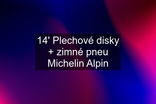 14' Plechové disky + zimné pneu Michelin Alpin