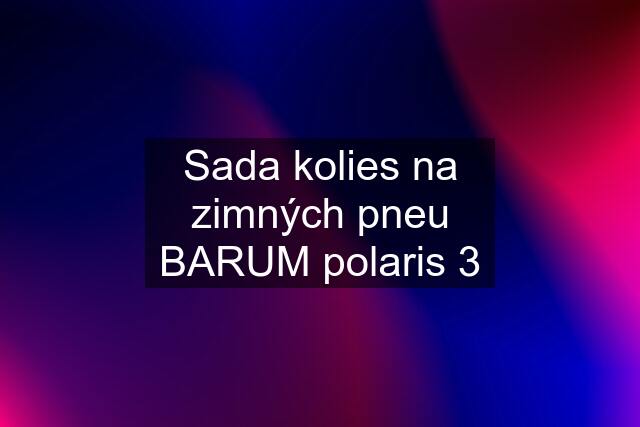 Sada kolies na zimných pneu BARUM polaris 3