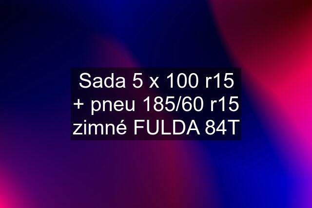 Sada 5 x 100 r15 + pneu 185/60 r15 zimné FULDA 84T