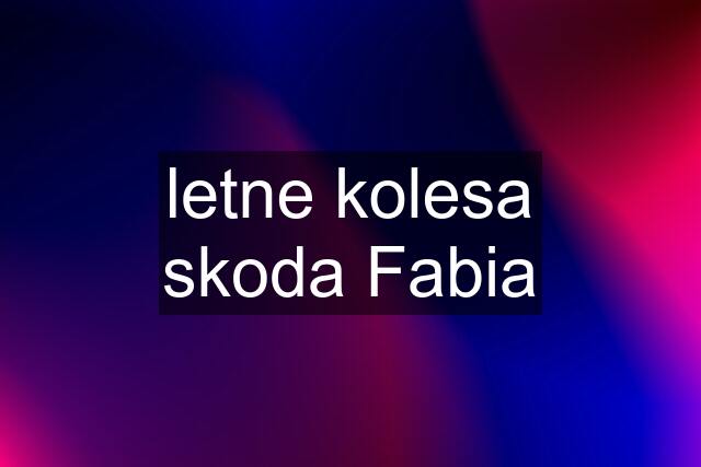 letne kolesa skoda Fabia