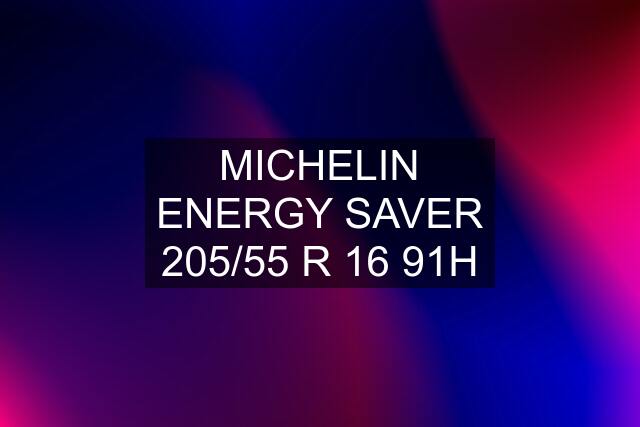 MICHELIN ENERGY SAVER 205/55 R 16 91H