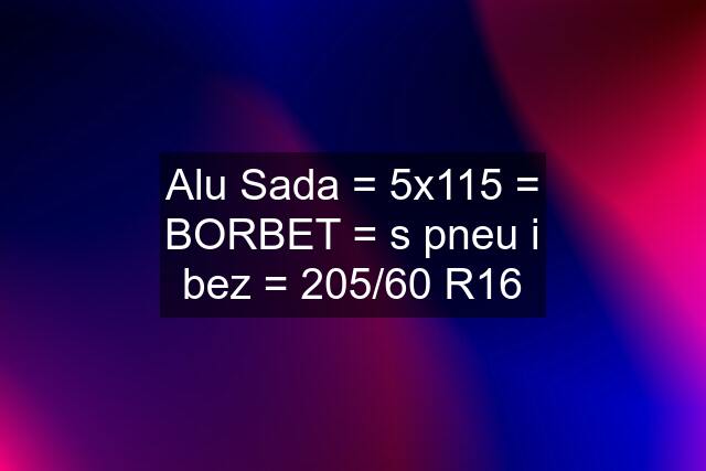Alu Sada = 5x115 = BORBET = s pneu i bez = 205/60 R16