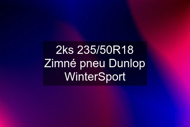 2ks 235/50R18 Zimné pneu Dunlop WinterSport