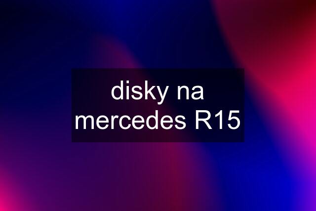 disky na mercedes R15