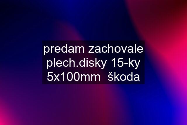 predam zachovale plech.disky 15-ky 5x100mm  škoda