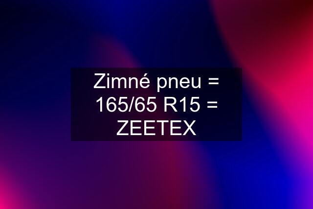 Zimné pneu = 165/65 R15 = ZEETEX