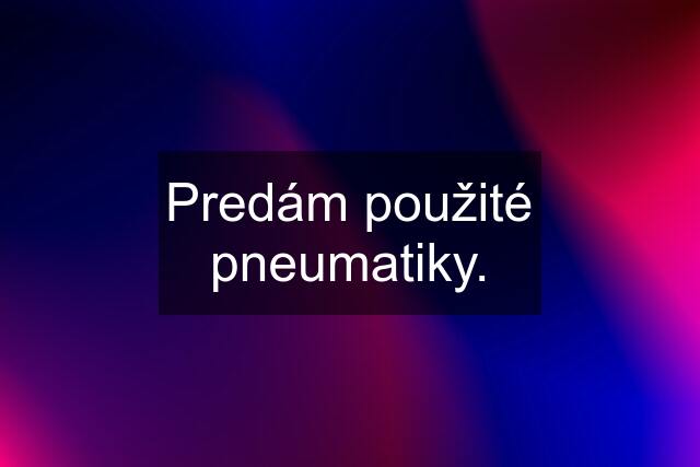 Predám použité pneumatiky.