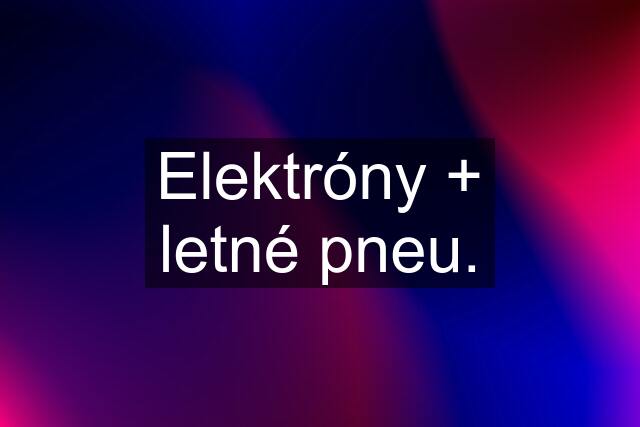 Elektróny + letné pneu.