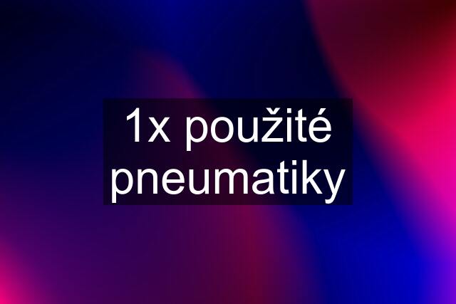 1x použité pneumatiky