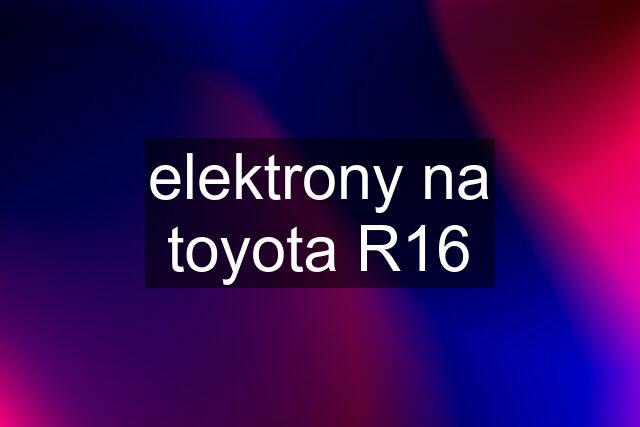 elektrony na toyota R16