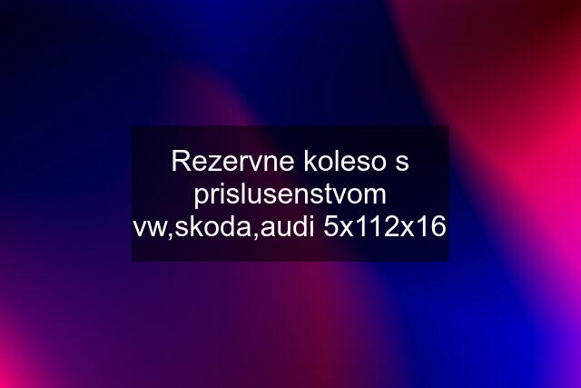 Rezervne koleso s prislusenstvom vw,skoda,audi 5x112x16