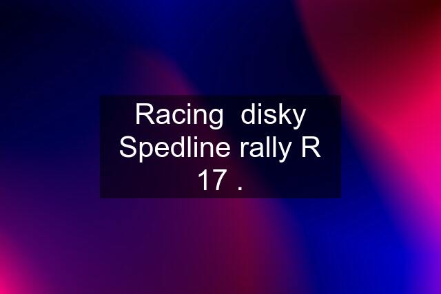 Racing  disky Spedline rally R 17 .