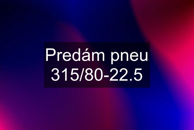 Predám pneu 315/80-22.5