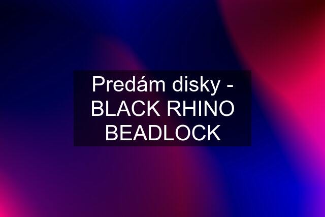 Predám disky - BLACK RHINO BEADLOCK