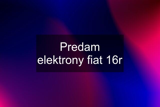 Predam elektrony fiat 16r