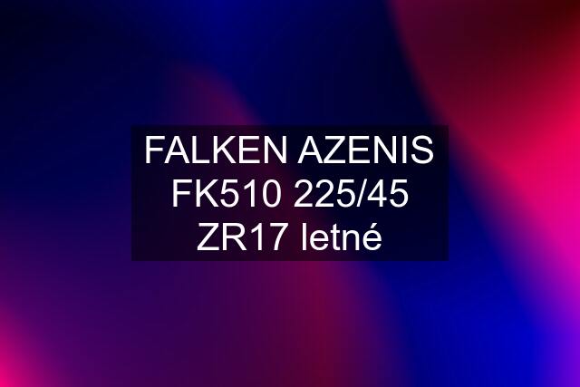 FALKEN AZENIS FK510 225/45 ZR17 letné