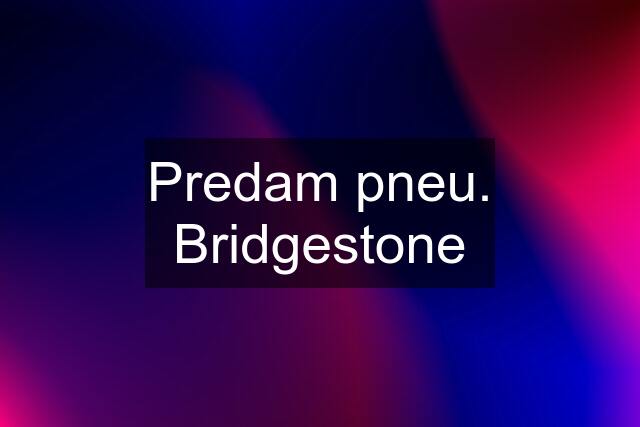 Predam pneu. Bridgestone