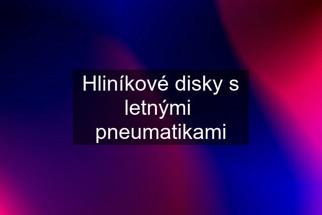 Hliníkové disky s letnými  pneumatikami