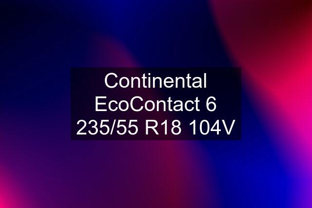 Continental EcoContact 6 235/55 R18 104V